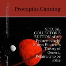 AN EPISTEMOLOGIST PROVES EINSTEIN'S THEORY OF GENERAL RELATIVITY TO BE FALSE Out Now 