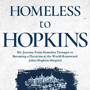 A Remarkable Journey from Desolation to Triumph: Homeless to Hopkins Chronicles the…