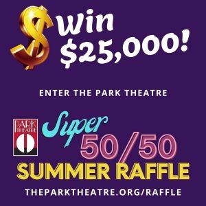 Park Theatre Announces $25,000 Prize Super 50/50 Summer Raffle