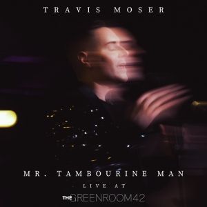 Travis Moser Releases New Version of 'Mr. Tambourine Man' Recorded Live at The Green…
