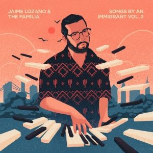 Listen: Jaime Lozano & The Familia's New Album SONGS BY AN IMMIGRANT VOL. 2 Out Now