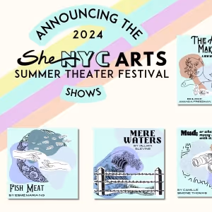 SheNYC Arts Reveals 2024 Festival Lineup of Eight New Full-Length Shows Selected