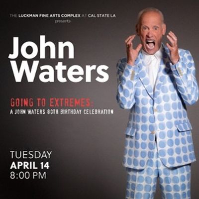GOING TO EXTREMES: A JOHN WATERS 80TH BIRTHDAY CELEBRATION Set For The Luckman Fine Arts Complex