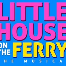 LITTLE HOUSE ON THE FERRY: THE MUSICAL Begins Previews at The Duplex Tonight