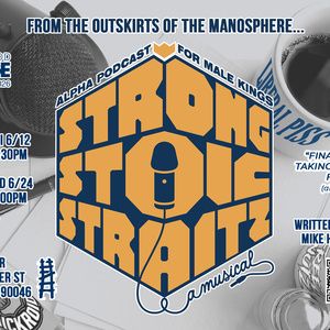 STRONG STOIC STRAITZ: ALPHA PODCAST FOR MALE KINGS (A MUSICAL) Will Play Hollywood…