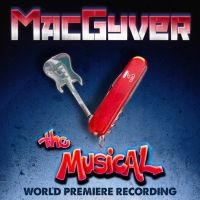 Album Review: MACGYVER: THE MUSICAL Cobbles Together A Cast Album That Spoofs The…