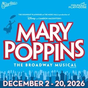 MARY POPPINS to be Presented at Ogunqiut & The Music Hall This Holiday Season