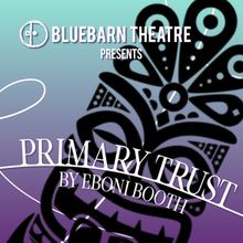 PRIMARY TRUST Tickets Now On Sale at BLUEBARN Theatre