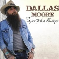 Dallas Moore Releases New Album TRYIN' TO BE A BLESSING