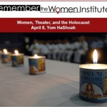 Remember the Women Institute Presents Presents WOMEN, THEATRE, AND THE HOLOCAUST