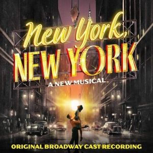 Album Review: New York, New York Cast Recording Reminiscent Of Cast Albums From Days Of Yore