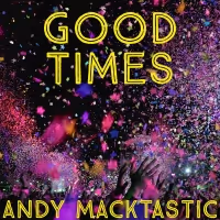 Andy Macktastic Brings The Fun With 'Good Times' Single