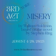 3rd Act Theatre Company Presents MISERY By William Goldman Based On The Novel By Step