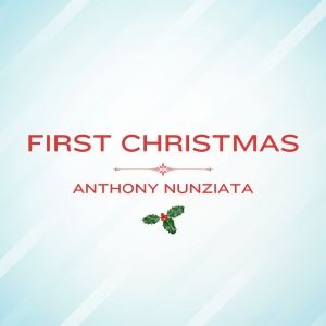 Music Review: Anthony Nunziata Gifts Us His Single FIRST CHRISTMAS For Our Christmas