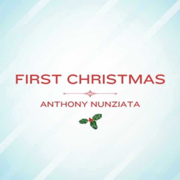 Music Review: Anthony Nunziata Gifts Us His Single FIRST CHRISTMAS For Our Christmas Photo