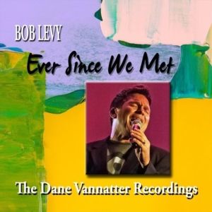 Music Review: The Easiest Of Easy Listening Is Bob Levy's Music On BOB LEVY, EVER SINCE WE MET - THE DANE VANNATTER RECORDINGS