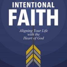 New Book INTENTIONAL FAITH: ALIGNING YOUR LIFE WITH THE HEART OF GOD Out Now