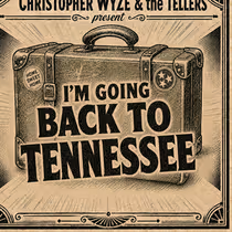 CHRISTOPHER WYZE & THE TELLERS Release New Single I'M GOING BACK TO TENNESSEE