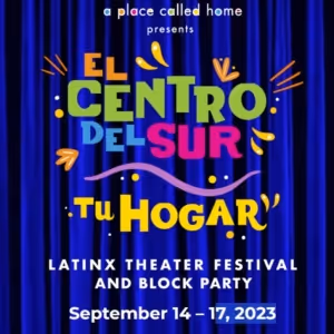 A Place Called Home Announces 3rd Annual EL CENTRO DEL SUR LATINX THEATER FESTIVAL…