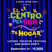 A Place Called Home Announces 3rd Annual EL CENTRO DEL SUR LATINX THEATER FESTIVAL: T