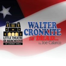 WALTER CRONKITE IS DEAD By Joe Calarco to be Presented at Chenney Hall