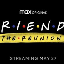 FRIENDS: THE REUNION To Premiere Thursday, May 27 On HBO Max