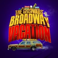 THE GRISWOLDS' BROADWAY VACATION THE MUSICAL, Announces Pre-Broadway Engagements in…