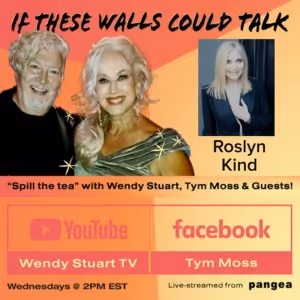 Roslyn Kind Guests on IF THESE WALLS COULD TALK with Hosts Wendy Stuart and Tym Moss…