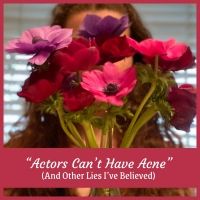 Student Blog: “Actors Can't Have Acne” (And Other Lies I've Believed)