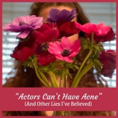 Student Blog: &ldquo;Actors Can't Have Acne&rdquo; (And Other Lies I've Believed)
