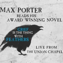 Max Porter Will Read His Novel GRIEF IS THE THING WITH FEATHERS Live From Union Chape