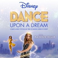 DISNEY DANCE UPON A DREAM Starring Mackenzie Ziegler is Coming to Orleans Arena
