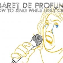 Buntport Theater Company Presents CABARET DE PROFUNDUS OR HOW TO SING WHILE UGLY CRYI
