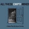ALL THESE EMPTY MINDS World Premiere to Open at The Rat Theatre