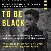 Cincinnati Black Theatre Artist Collective With Falcon Theatre Presents TO BE BLACK