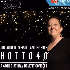 H-O-T-T-O-4-O ​Julianne B. Merrill and Friends Celebrate 40 is Coming to The Green…
