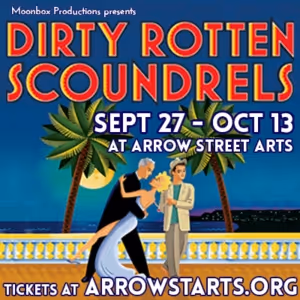 Moonbox Productions Presents DIRTY ROTTEN SCOUNDRELS At Arrow Street Arts