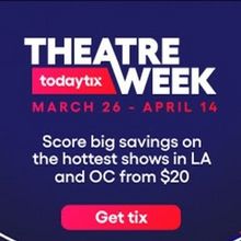 Spotlight: THEATRE WEEK at Save on the Buzziest Shows in LA and OC Only on TodayTix