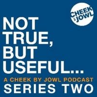 Cheek By Jowl Announces Second Series Of Podcast NOT TRUE, BUT USEFUL…