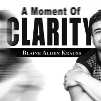 BWW Interview: Blaine Alden Krauss of A MOMENT OF CLARITY On September 10th