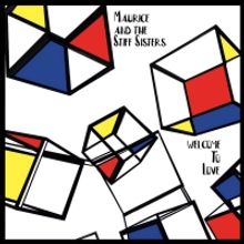Maurice and the Stiff Sisters Release WELCOME TO LOVE