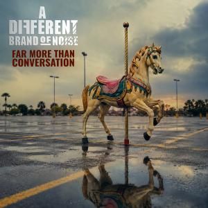 A DIFFERENT BRAND OF NOISE Releases Second Album FAR MORE THAN CONVERSATION