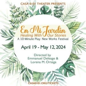 CASA 0101 Theater Presents EN MI JARDIN (IN MY GARDEN) HEALING WITH OUR STORIES