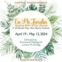 CASA 0101 Theater Presents EN MI JARDIN (IN MY GARDEN) HEALING WITH OUR STORIES