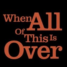 Glass Apple Theatre Announces Cast And Creatives For WHEN ALL OF THIS OVER