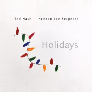 Music Review: Ted Nash and Kristen Lee Sergeant Tease HOLIDAYS CD With Two Sweet…