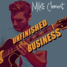Mike Clement to Release Debut 'Unfinished Business' Album