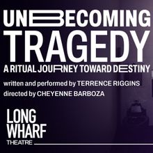 UNBECOMING TRAGEDY: A RITUAL JOURNEY TOWARD DESTINY Company Announced At Long Wharf T