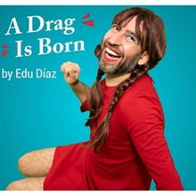 Edu Díaz's A DRAG IS BORN To Join The Evolution Festival At The Center At West Park