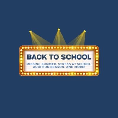 Student Blog: BACK TO SCHOOL - Missing Summer, Managing Stress at School, Audition Season, and More!